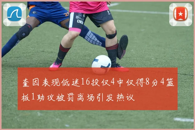 奎因表现低迷16投仅4中仅得8分4篮板1助攻被罚离场引发热议