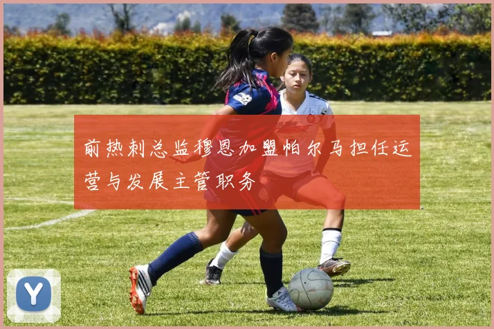 前热刺总监穆恩加盟帕尔马担任运营与发展主管职务