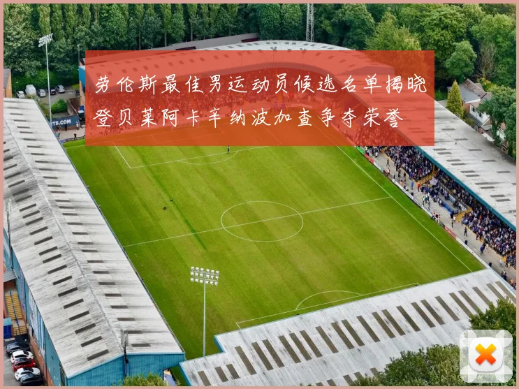 劳伦斯最佳男运动员候选名单揭晓登贝莱阿卡辛纳波加查争夺荣誉