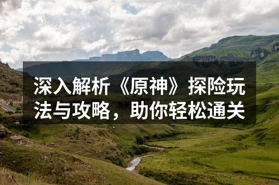 探索提瓦特大陆的乐趣